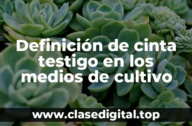 Definición de cinta testigo en los medios de cultivo