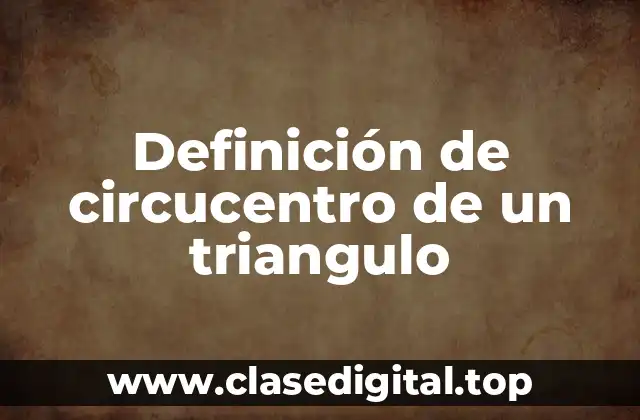 Definición de circucentro de un triangulo
