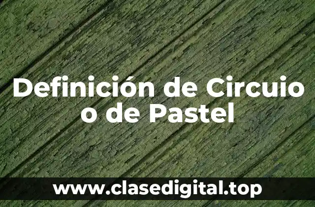 Definición de Circuio o de Pastel