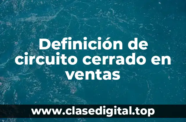 Definición de circuito cerrado en ventas