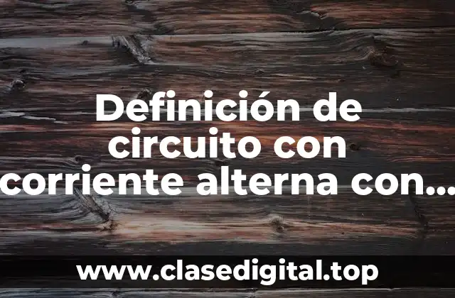 Definición de circuito con corriente alterna con bobina ejemplos