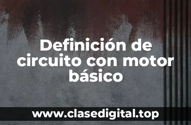 Definición técnica de circuito con motor básico