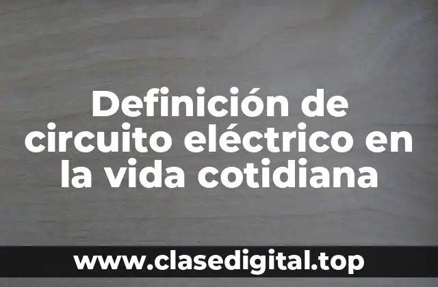 Definición de circuito eléctrico en la vida cotidiana