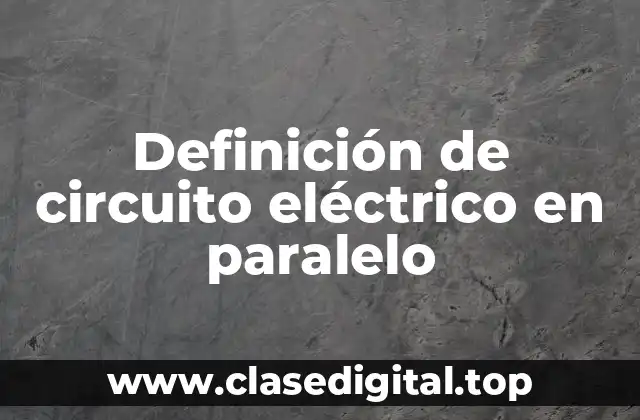 Definición de circuito eléctrico en paralelo