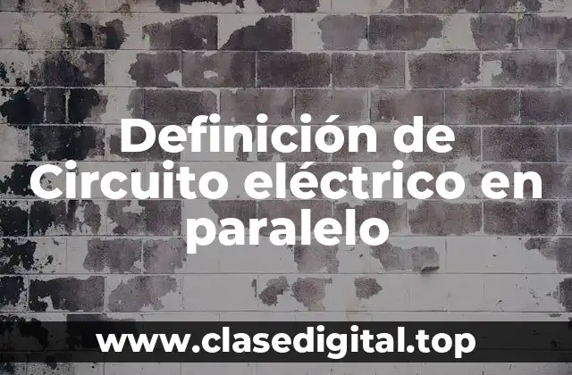 Definición técnica de un circuito eléctrico en paralelo