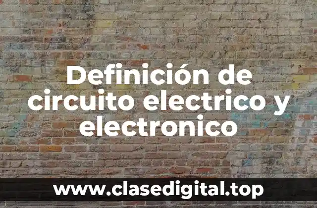 Definición técnica de circuito electrico y electronico