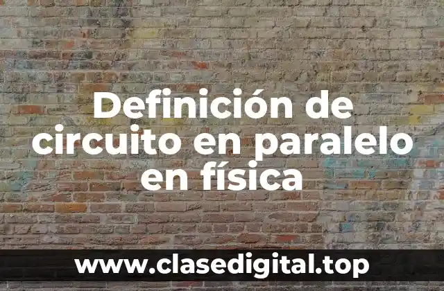 Definición de circuito en paralelo en física