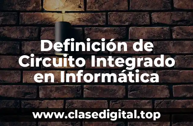 Definición de Circuito Integrado en Informática