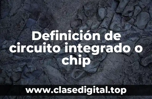 Definición de circuito integrado o chip
