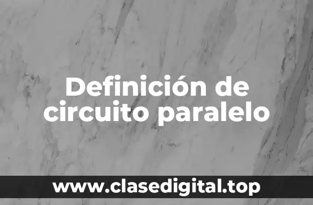 Definición de circuito paralelo