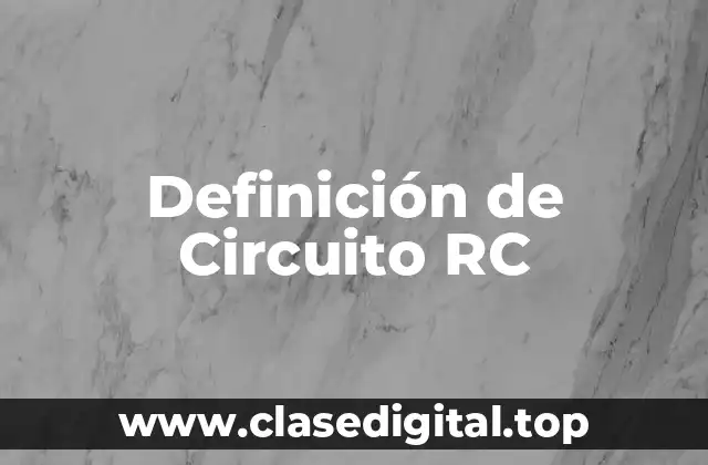 Definición de Circuito RC