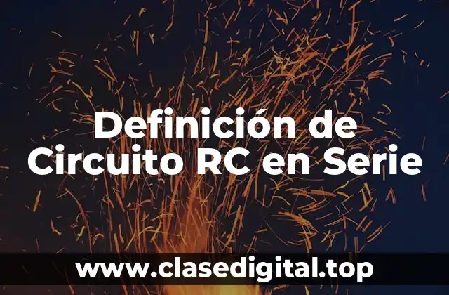 Definición de Circuito RC en Serie