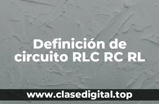 Definición de circuito RLC RC RL