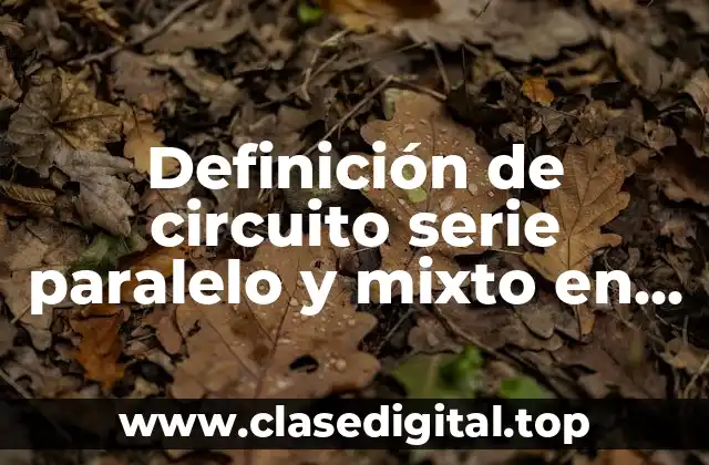 Definición de circuito serie paralelo y mixto en electrónica analógica
