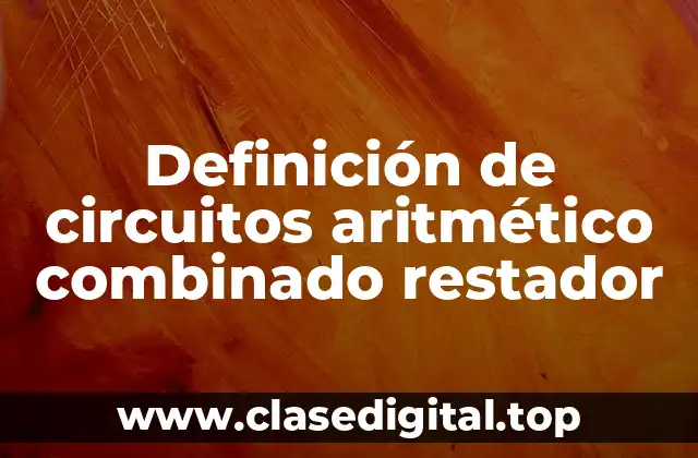 Definición de circuitos aritmético combinado restador
