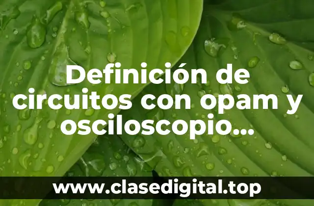 Definición de circuitos con opam y osciloscopio multisim