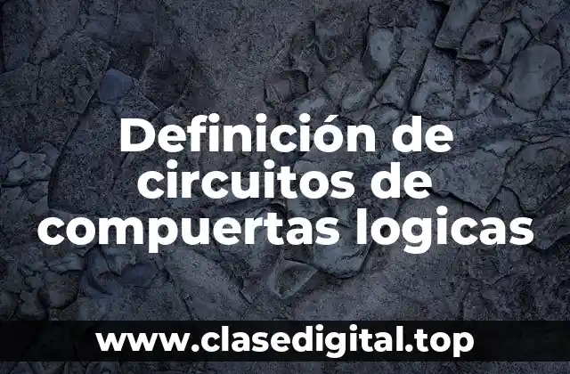 Definición de circuitos de compuertas logicas