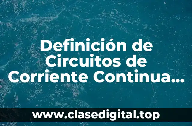 Definición técnica de circuito de corriente continua en serie