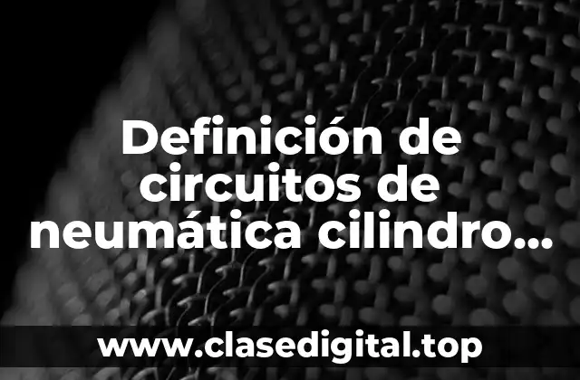 Definición de circuitos de neumática cilindro doble efecto