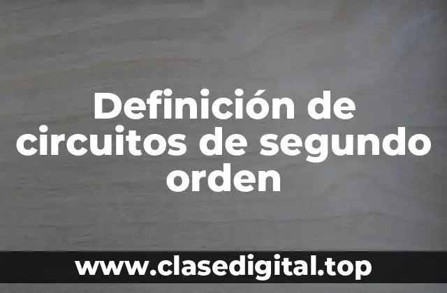 Definición de circuitos de segundo orden