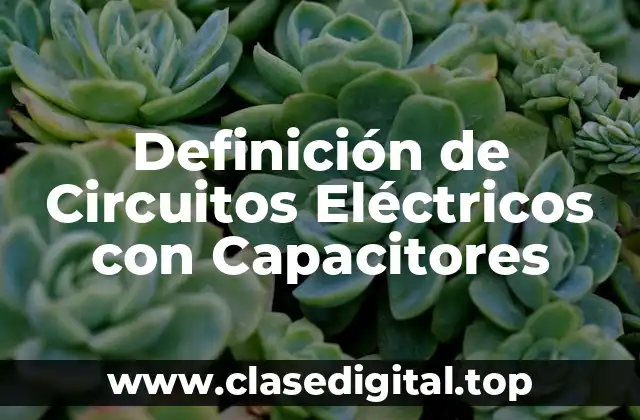 Definición de Circuitos Eléctricos con Capacitores