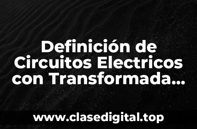 Definición de Circuitos Electricos con Transformada de Laplace