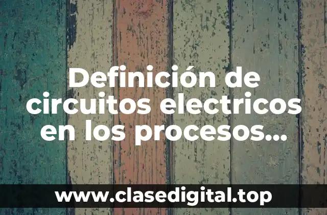 Definición de circuitos electricos en los procesos industriales