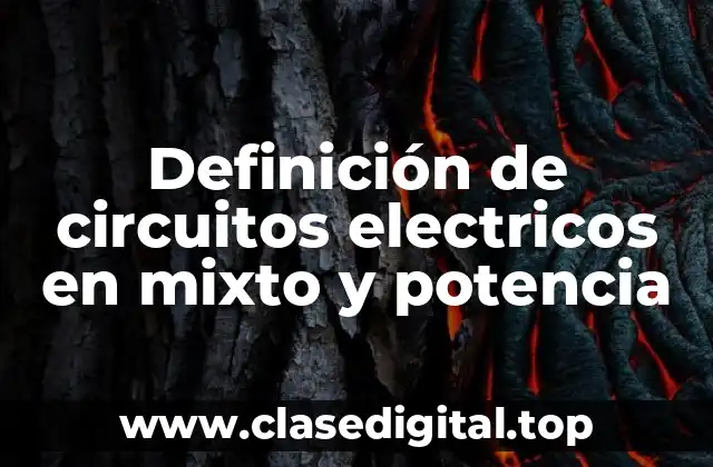 Definición de circuitos electricos en mixto y potencia