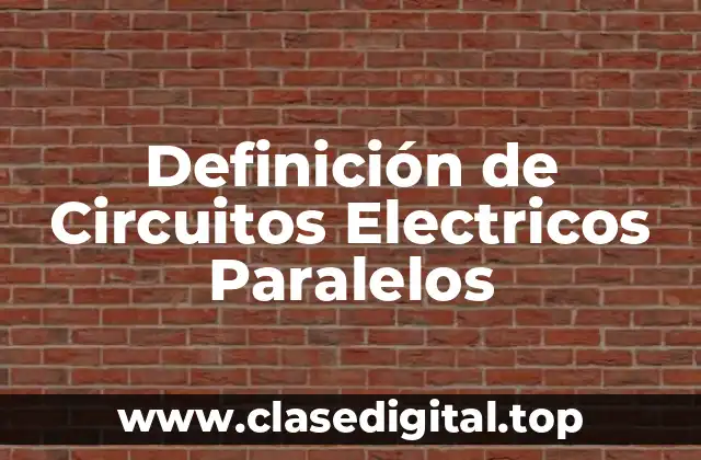 Definición de Circuitos Electricos Paralelos