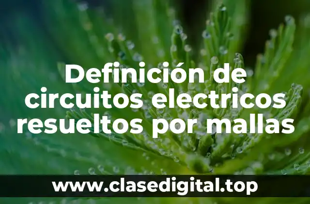 Definición de circuitos electricos resueltos por mallas