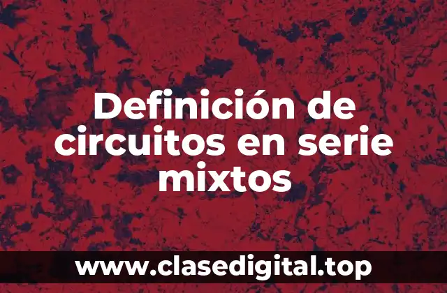 Definición de circuitos en serie mixtos