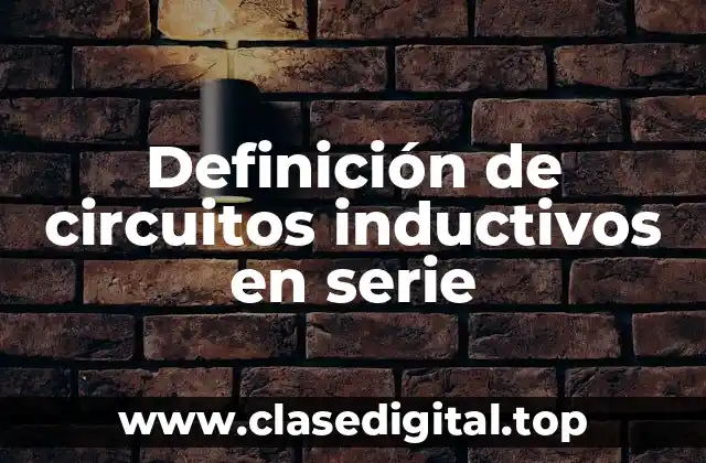 Definición de circuitos inductivos en serie
