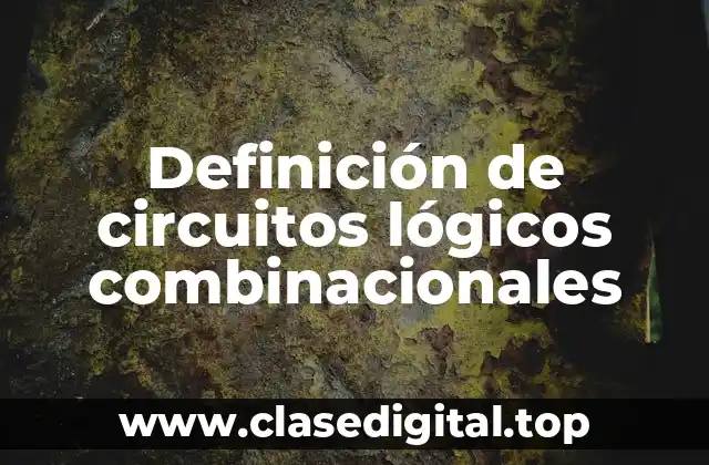 Definición de circuitos lógicos combinacionales