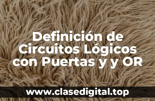 Definición de Circuitos Lógicos con Puertas y y OR