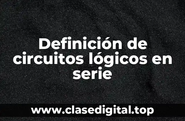 Definición de circuitos lógicos en serie