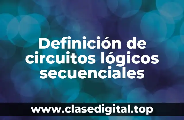 Definición de circuitos lógicos secuenciales