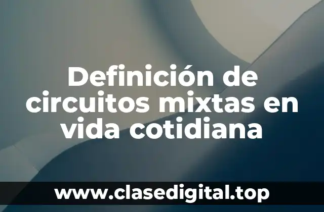 Definición de circuitos mixtas en vida cotidiana