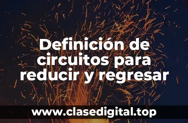 Definición de circuitos para reducir y regresar