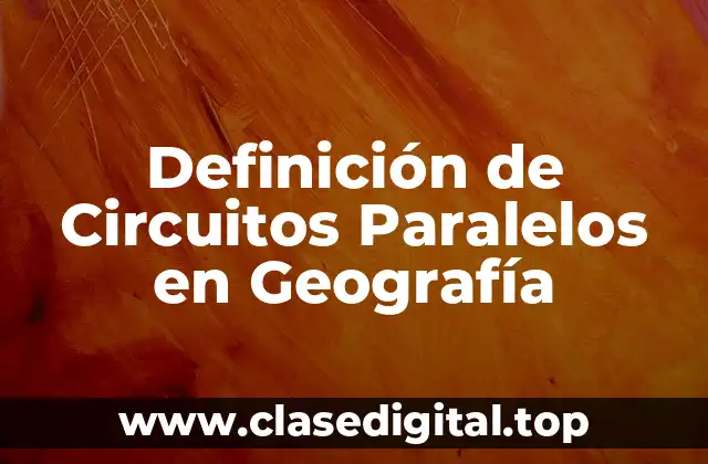 Definición de Circuitos Paralelos en Geografía