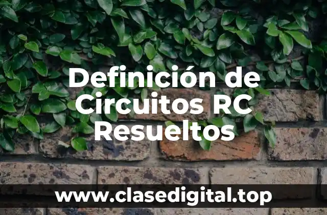 Definición de Circuitos RC Resueltos