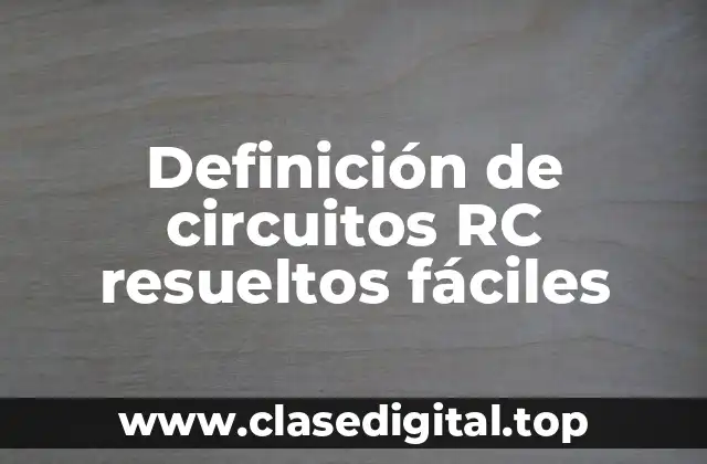 Ejemplos de circuitos RC resueltos fáciles