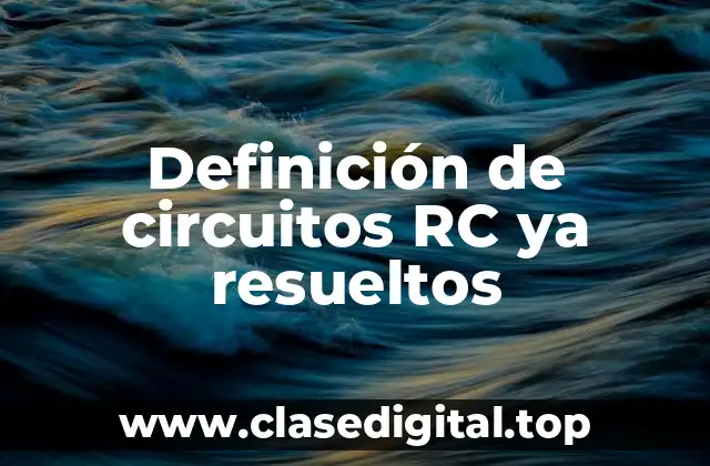 Definición de circuitos RC ya resueltos