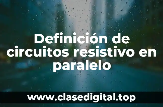 Definición de circuitos resistivo en paralelo