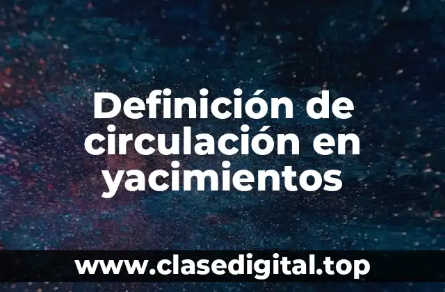 Definición de circulación en yacimientos