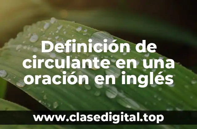Definición de circulante en una oración en inglés
