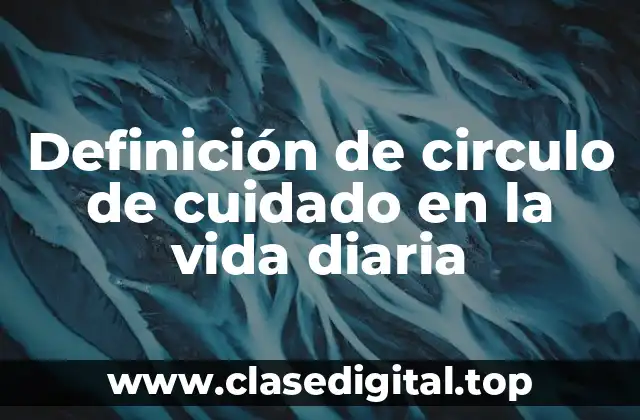 Definición de circulo de cuidado en la vida diaria