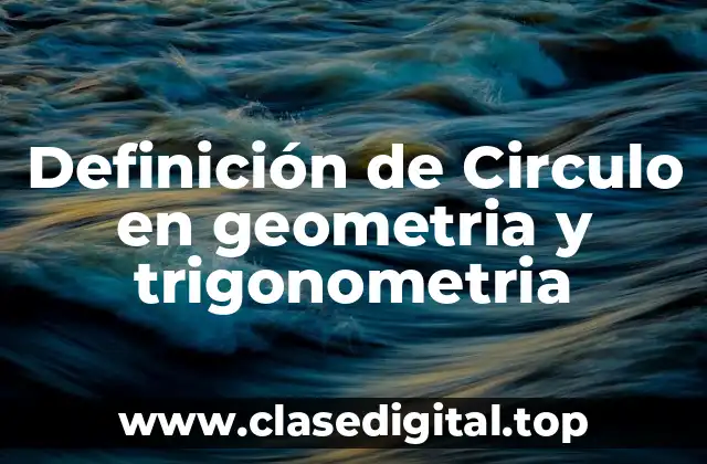 Definición de Circulo en geometria y trigonometria