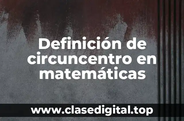 Definición de circuncentro en matemáticas