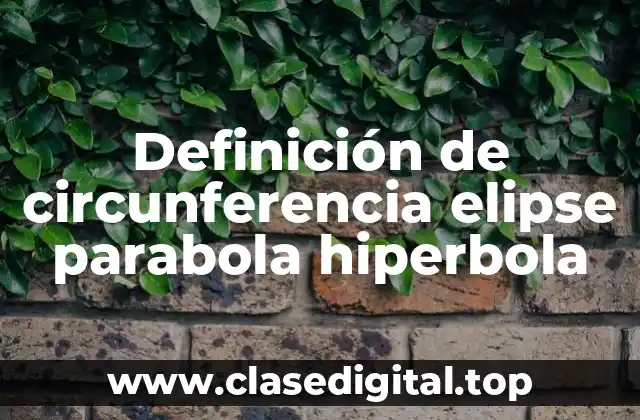 Definición de circunferencia elipse parabola hiperbola