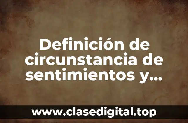Definición de circunstancia de sentimientos y acciones